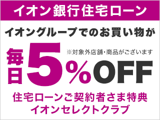 イオン銀行 住宅ローン イオングループでのお買い物が毎日5％OFF 住宅ローンご契約者限定特典イオンセレクトクラブ